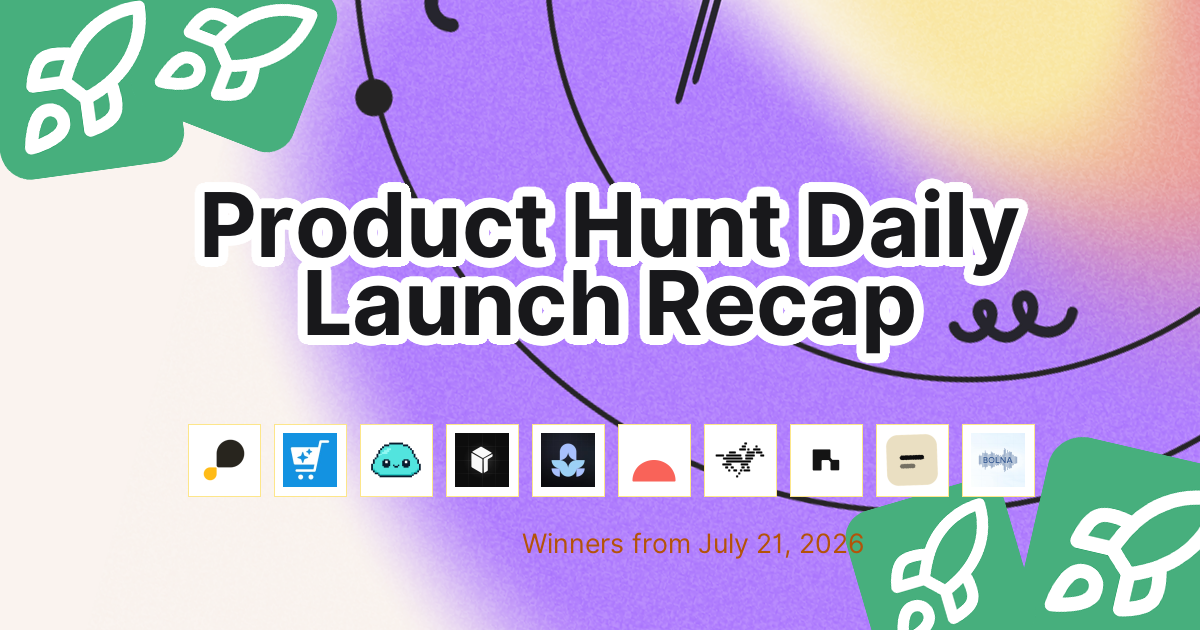 Product Hunt Daily Launch Recap: 2026-07-21