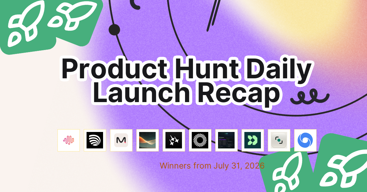 Product Hunt Daily Launch Recap: 2026-07-31